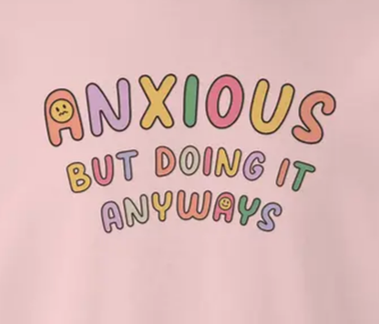 Anxious but Doing It Anyways - Sweatshirt