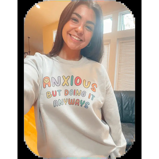 Anxious but Doing It Anyways - Sweatshirt