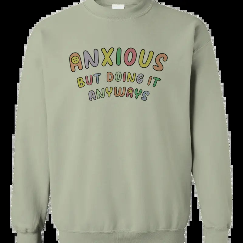 Anxious but Doing It Anyways - Sweatshirt